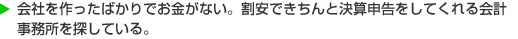 会社を作ったばかりでお金がない。割安できちんと決算申告をしてくれる会計事務所を探している。